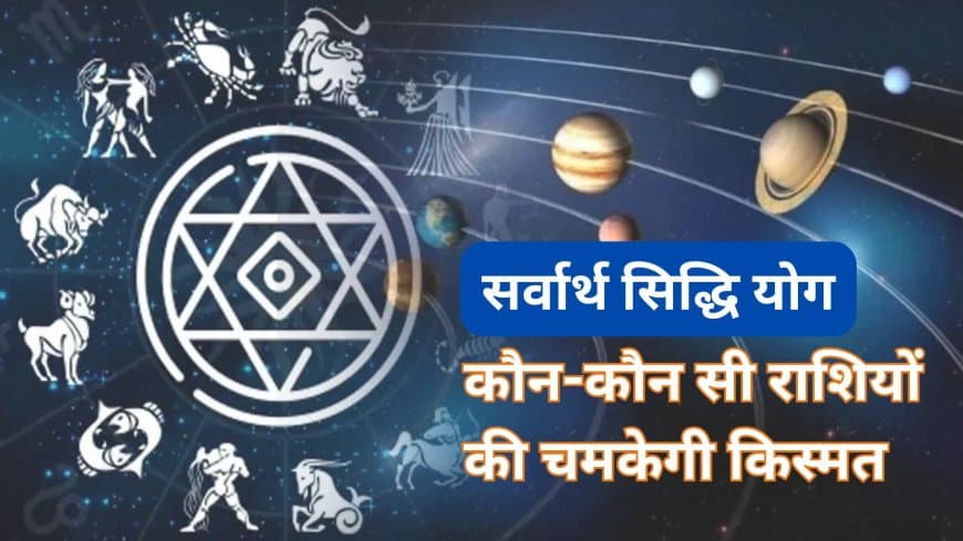 20 जून सर्वार्थ सिद्धि योग: चमकेगी 7 राशियों की किस्मत, मिलेगी जबरदस्त सफलता!