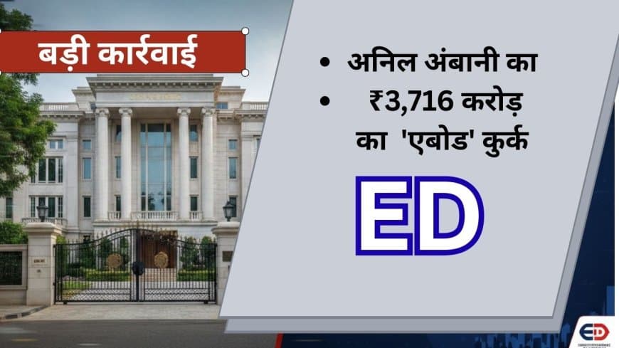 अनिल अंबानी को बड़ा झटका: ED ने कुर्क किया मुंबई स्थित 3,716 करोड़ का 'एबोड'