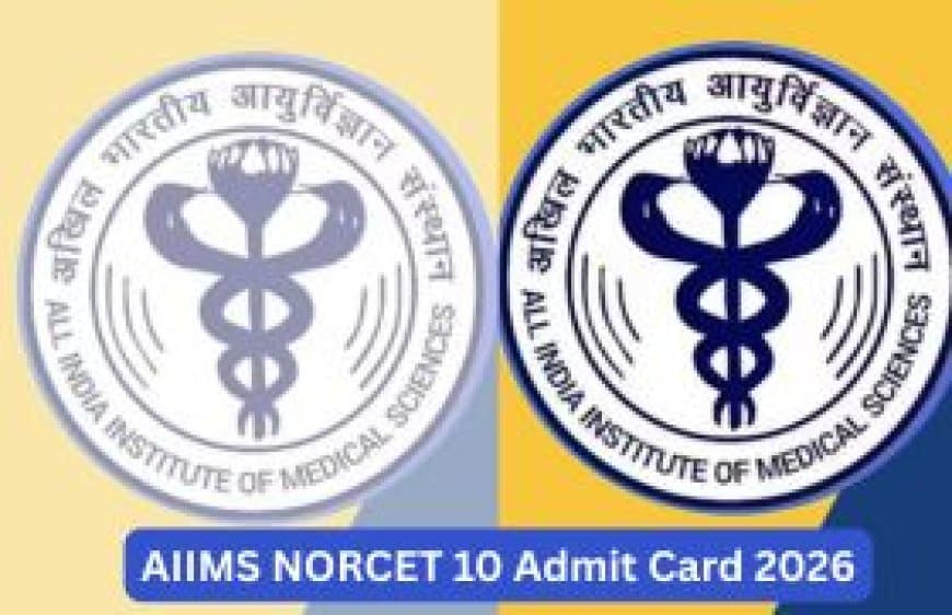 AIIMS NORCET 10 Admit Card 2026: मुख्य परीक्षा के एडमिट कार्ड जारी, जानिए कहां से हांगे डाउनलोड