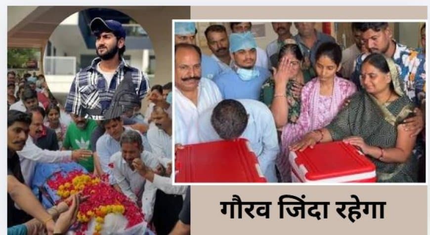 इंसानियत की मिसाल: ब्रेन डेड युवा गौरव दवे के अंगों ने दी कई जिंदगियों को नई रोशनी
