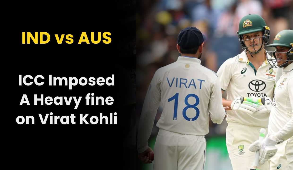 IND vs AUS: ICC Imposed A Heavy fine on Virat Kohli, Know What Happened in today's match?